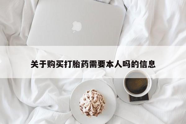 打胎药私人购买合法吗关于购买打胎药需要本人吗的信息