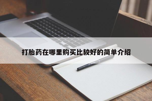 打胎药私人购买合法吗打胎药在哪里购买比较好的简单介绍