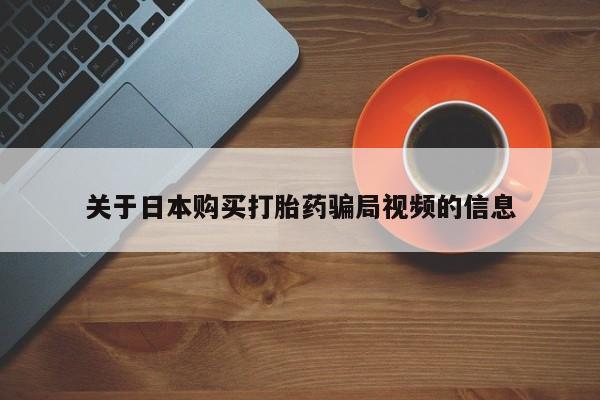 打胎药私人购买合法吗关于日本购买打胎药骗局视频的信息